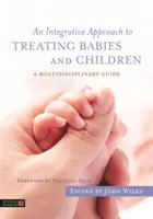 Integratívny prístup k liečbe dojčiat a detí: Multidisciplinárna príručka pre deti a mládež (A Multidisciplinary Guide) - An Integrative Approach to Treating Babies and Children: A Multidisciplinary Guide
