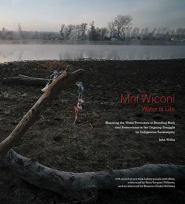 Mni Wiconi/Water Is Life: Honoring the Water Protectors at Standing Rock and Everywhere in the Ongoing Struggle for Indigenous Sovereignty (Mni Wiconi/Voda je život: Pocta ochrancom vody v Standing Rock a všade v prebiehajúcom boji za zvrchovanosť pôvodných obyvateľov) - Mni Wiconi/Water Is Life: Honoring the Water Protectors at Standing Rock and Everywhere in the Ongoing Struggle for Indigenous Sovereignty