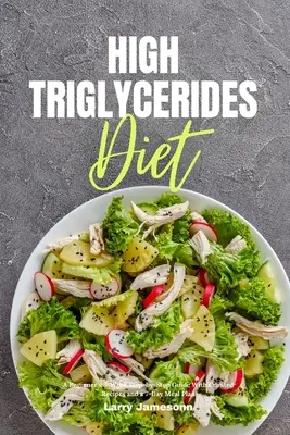 Diéta s vysokým obsahom triglyceridov: Tri týždne krok za krokom pre začiatočníkov s vybranými receptami a 7-dňovým plánom stravovania - High Triglycerides Diet: A Beginner's 3-Week Step-by-Step Guide With Curated Recipes and a 7-Day Meal Plan