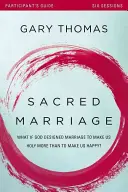 Posvätné manželstvo - príručka pre účastníkov: Čo ak Boh navrhol manželstvo, aby nás urobil svätými viac ako šťastnými? - Sacred Marriage Participant's Guide: What If God Designed Marriage to Make Us Holy More Than to Make Us Happy?