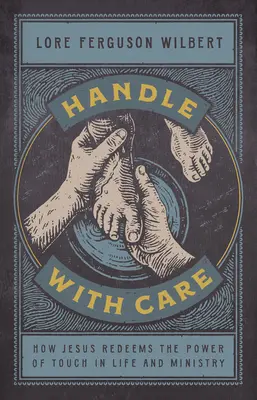 Zaobchádzajte opatrne: Ako Ježiš vykupuje silu dotyku v živote a službe - Handle with Care: How Jesus Redeems the Power of Touch in Life and Ministry