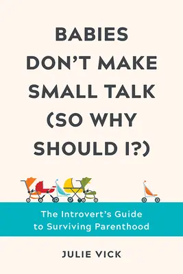 Babies Don't Make Small Talk (So Why Should I?) (Deti sa nerozprávajú (tak prečo by som mal?)): Sprievodca introverta, ako prežiť rodičovstvo - Babies Don't Make Small Talk (So Why Should I?): The Introvert's Guide to Surviving Parenthood