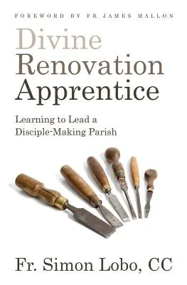 Božský učeň obnovy: Učiť sa viesť farnosť, ktorá vytvára učeníkov - Divine Renovation Apprentice: Learning to Lead a Disciple-Making Parish