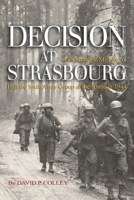Rozhodnutie pri Štrasburgu: Ikova strategická chyba pri zastavení 6. armádnej skupiny pri Rýne v roku 1944 - Decision at Strasbourg: Ike's Strategic Mistake to Halt the Sixth Army Group at the Rhine in 1944