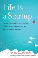 Život je startup: Čo nás môžu zakladatelia naučiť o rozhodovaní a riadení zmien - Life Is a Startup: What Founders Can Teach Us about Making Choices and Managing Change