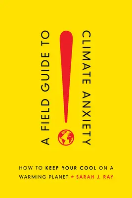 Sprievodca klimatickou úzkosťou: Ako si zachovať chladnú hlavu na otepľujúcej sa planéte - A Field Guide to Climate Anxiety: How to Keep Your Cool on a Warming Planet