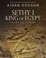 Sethy I, kráľ Egypta: Jeho život a posmrtný život - Sethy I, King of Egypt: His Life and Afterlife