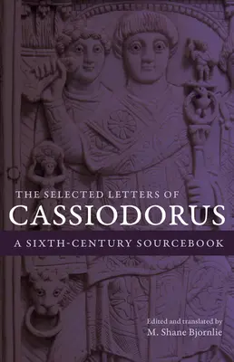 Vybrané listy Cassiodora: A Sixth-Century Sourcebook: Selected Cassiodorsor: A Sixth-Century Sourcebook - The Selected Letters of Cassiodorus: A Sixth-Century Sourcebook