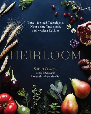 Dedičstvo: Vydarený chlieb: časom overené techniky, vyživujúce tradície a moderné recepty - Heirloom: Time-Honored Techniques, Nourishing Traditions, and Modern Recipes