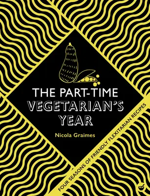 Rok vegetariána na čiastočný úväzok: Štyri ročné obdobia flexibilných receptov - The Part-Time Vegetarian's Year: Four Seasons of Flexitarian Recipes