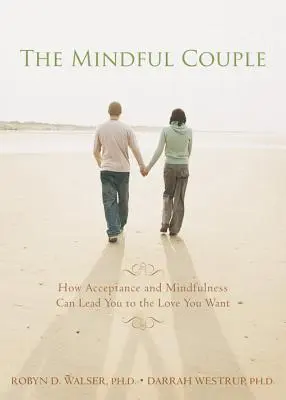 The Mindful Couple (Rozumný pár): Ako vás akceptácia a všímavosť môžu priviesť k láske, po ktorej túžite - The Mindful Couple: How Acceptance and Mindfulness Can Lead You to the Love You Want