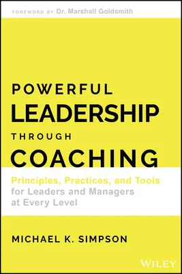 Silné vedenie prostredníctvom koučovania: Princípy, postupy a nástroje pre lídrov a manažérov na každej úrovni - Powerful Leadership Through Coaching: Principles, Practices, and Tools for Leaders and Managers at Every Level