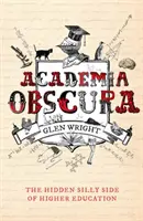 Academia Obscura - Skrytá hlúpa stránka vysokoškolského vzdelávania - Academia Obscura - The Hidden Silly Side of Higher Education