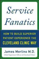 Fanatici do služieb: Ako vybudovať vynikajúcu skúsenosť pacienta na spôsob Clevelandskej kliniky - Service Fanatics: How to Build Superior Patient Experience the Cleveland Clinic Way