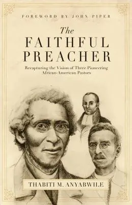 Verný kazateľ: Znovuobjavenie vízie troch priekopníckych afroamerických pastorov - Faithful Preacher: Recapturing the Vision of Three Pioneering African-American Pastors