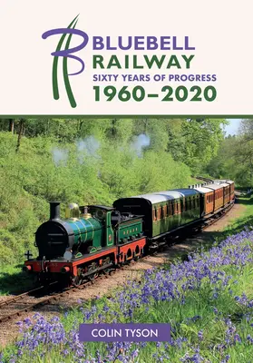 Bluebell Railway: Šesťdesiat rokov pokroku 1960-2020 - Bluebell Railway: Sixty Years of Progress 1960-2020