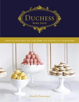 Duchess Bake Shop (Pečiváreň vojvodkyne): Duchyňa: Recepty inšpirované francúzskym štýlom z našej pekárne k vám domov - Duchess Bake Shop: French-Inspired Recipes from Our Bakery to Your Home
