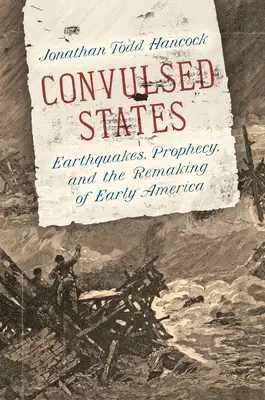 Konvulzívne stavy: Zemetrasenia, proroctvá a pretváranie ranej Ameriky - Convulsed States: Earthquakes, Prophecy, and the Remaking of Early America