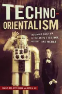 Technoorientalizmus: Predstavy o Ázii v špekulatívnej fikcii, histórii a médiách - Techno-Orientalism: Imagining Asia in Speculative Fiction, History, and Media