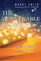 Zraniteľný pastor: Ako ľudské obmedzenia posilňujú našu službu - The Vulnerable Pastor: How Human Limitations Empower Our Ministry
