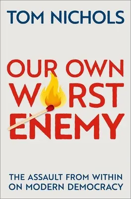 Náš vlastný najhorší nepriateľ: Útok zvnútra na modernú demokraciu - Our Own Worst Enemy: The Assault from Within on Modern Democracy