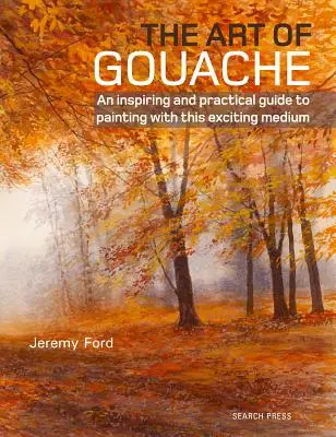Umenie gvašu: Inšpiratívny a praktický sprievodca maľovaním týmto vzrušujúcim médiom - The Art of Gouache: An Inspiring and Practical Guide to Painting with This Exciting Medium