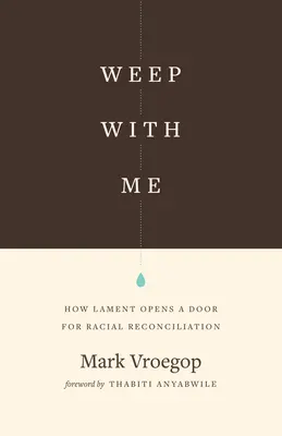 Plačte so mnou: Ako nárek otvára dvere rasovému zmiereniu - Weep with Me: How Lament Opens a Door for Racial Reconciliation
