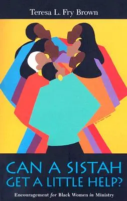 Can a Sistah Get a Little Help? Povzbudenie pre černošské ženy v službe - Can a Sistah Get a Little Help?: Encouragement for Black Women in Ministry