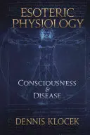 Ezoterická fyziológia: Vedomie a choroba - Esoteric Physiology: Consciousness and Disease