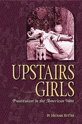 Dievčatá na poschodí: Prostitucia na americkom západe - Upstairs Girls: Prostitution in the American West