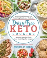 Keto varenie bez mlieka: Výživový prístup k obnove zdravia a pohody - Dairy Free Keto Cooking: A Nutritional Approach to Restoring Health and Wellness