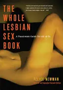 Celá kniha o lesbickom sexe: Celá kniha: Vášnivý sprievodca pre nás všetky - Whole Lesbian Sex Book: A Passionate Guide for All of Us