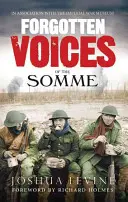 Zabudnuté hlasy zo Sommy: Najničivejšia bitka Veľkej vojny slovami tých, ktorí ju prežili - Forgotten Voices of the Somme: The Most Devastating Battle of the Great War in the Words of Those Who Survived