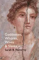 Bohyne, dievky, manželky a otrokyne - Ženy v klasickej antike - Goddesses, Whores, Wives and Slaves - Women in Classical Antiquity