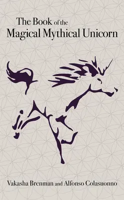 Kniha Magický mýtický jednorožec: Jedinečná antológia ezoterických vedomostí, mýtov a legiend - The Book of the Magical Mythical Unicorn: A Unique Anthology of Esoteric Knowledge, Myths and Legends