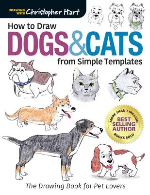 Ako kresliť psy a mačky podľa jednoduchých šablón: Kniha kreslenia pre milovníkov domácich zvierat - How to Draw Dogs & Cats from Simple Templates: The Drawing Book for Pet Lovers
