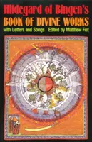 Kniha Božských diel Hildegardy z Bingenu: Hildegardy Hildegardy: s listami a piesňami - Hildegard of Bingen's Book of Divine Works: With Letters and Songs