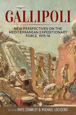 Gallipoli: Nové pohľady na expedičné sily v Stredomorí v rokoch 1915-16 - Gallipoli: New Perspectives on the Mediterranean Expeditionary Force, 1915-16