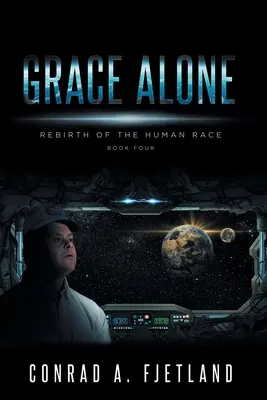 Grace Alone: Znovuzrodenie ľudskej rasy: kniha štvrtá - Grace Alone: Rebirth of the Human Race: Book Four