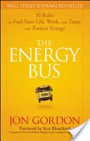 Autobus energie: 10 pravidiel, ako poháňať svoj život, prácu a tím pozitívnou energiou - The Energy Bus: 10 Rules to Fuel Your Life, Work, and Team with Positive Energy