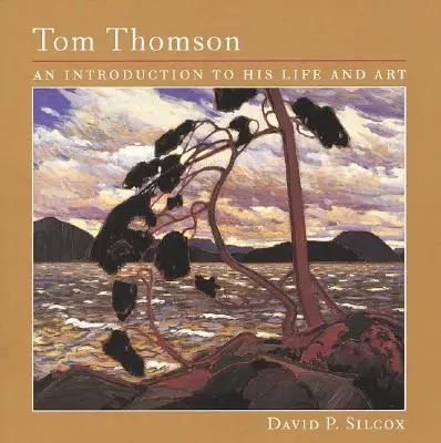 Tom Thomson: Úvod do jeho života a umenia - Tom Thomson: An Introduction to His Life and Art
