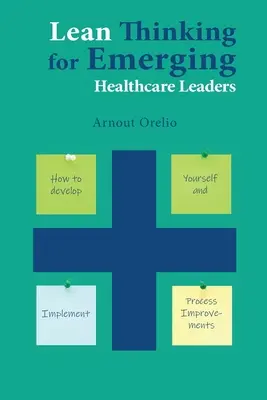 Štíhle myslenie pre začínajúcich lídrov v zdravotníctve: Ako sa rozvíjať a zavádzať zlepšenia procesov - Lean Thinking for Emerging Healthcare Leaders: How to Develop Yourself and Implement Process Improvements