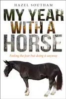 Môj rok s koňom: Vydarený život s koňom: Cítiť strach, ale aj tak to robiť. - My Year with a Horse: Feeling the Fear But Doing It Anyway