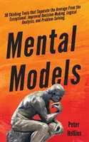 Mentálne modely: 30 nástrojov myslenia, ktoré odlišujú priemerných od výnimočných. Zlepšené rozhodovanie, logická analýza a pravdepodobnosť - Mental Models: 30 Thinking Tools that Separate the Average From the Exceptional. Improved Decision-Making, Logical Analysis, and Prob