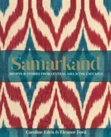 Samarkand: Recepty a príbehy zo Strednej Ázie a Kaukazu - Samarkand: Recipes and Stories From Central Asia and the Caucasus
