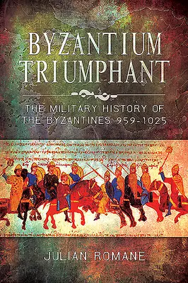 Byzancia triumfuje: Vojenské dejiny Byzantíncov, 959-1025 - Byzantium Triumphant: The Military History of the Byzantines, 959-1025