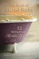 Kniha Posvätné kúpele: 52 rituálov na kúpeľ, ktoré oživia vášho ducha - The Book of Sacred Baths: 52 Bathing Rituals to Revitalize Your Spirit