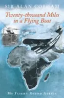 Dvadsaťtisíc míľ v lietajúcom člne - Môj let okolo Afriky - Twenty-Thousand Miles in a Flying Boat - My Flight Round Africa