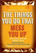 Veci, ktoré robíte a ktoré vás ničia - a ako ich prestať robiť - Things You Do That Mess You Up - And How to Stop Doing Them