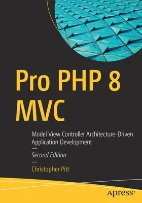 Pro PHP 8 MVC: Vývoj aplikácií riadený architektúrou Model View Controller - Pro PHP 8 MVC: Model View Controller Architecture-Driven Application Development